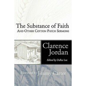 The Substance of Faith: And Other Cotton Patch Sermons, Paperback - Clarence Jordan imagine