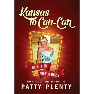 Kansas to Can-Can: My Life in Show Business, Hardcover - Patty Plenty imagine