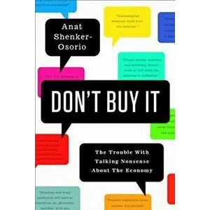 Don't Buy It: The Trouble with Talking Nonsense about the Economy, Hardcover - Anat Shenker-Osorio imagine