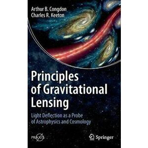 Principles of Gravitational Lensing: Light Deflection as a Probe of Astrophysics and Cosmology, Hardcover - Arthur B. Congdon imagine