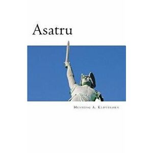 Asatru: The Great Nordic Indigenous Religion of Europe, Paperback - Bro Henning Andreas Klovekorn imagine