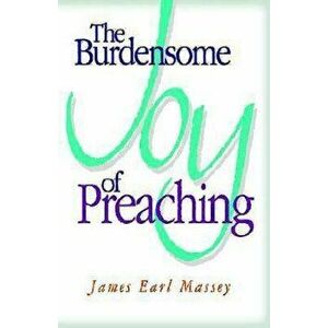 The Burdensome Joy of Preaching, Paperback - James Earl Massey imagine