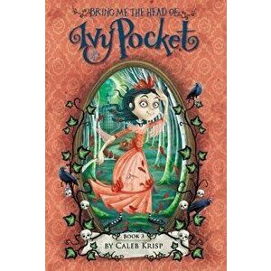 Bring Me the Head of Ivy Pocket, Paperback - Caleb Krisp imagine