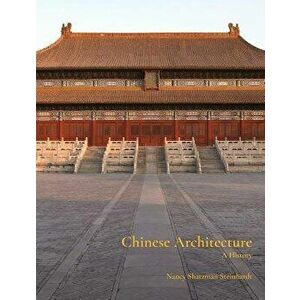 Chinese Architecture: A History, Hardcover - Nancy Steinhardt imagine
