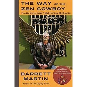 The Way Of The Zen Cowboy: Fireside Stories From A Globetrotting Rhythmatist, Paperback - Barrett Martin imagine