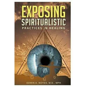 Exposing Spiritualistic Practices in Healing, Paperback - Edwin a. Noyes imagine