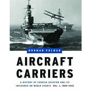 Aircraft Carriers: A History of Carrier Aviation and Its Influence on World Events, Volume I: 1909-1945, Hardcover - Norman Polmar imagine