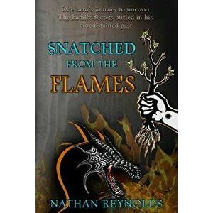 Snatched from the Flames: One Man's Journey to Uncover the Family Secrets Buried in His Blood-Stained Past, Paperback - Nathan Reynolds imagine