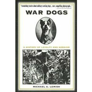 War Dogs: A History of Loyalty and Heroism, Paperback - Michael G. Lemish imagine