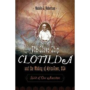 The Slave Ship Clotilda and the Making of AfricaTown, USA: Spirit of Our Ancestors, Hardcover - Natalie Robertson imagine