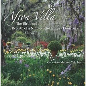 Afton Villa: The Birth and Rebirth of a Ninteenth-Century Louisiana Garden, Hardcover - Genevieve Munson Trimble imagine