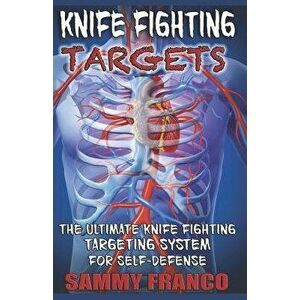Knife Fighting Targets: The Ultimate Knife Fighting Targeting System for Self-Defense, Paperback - Sammy Franco imagine