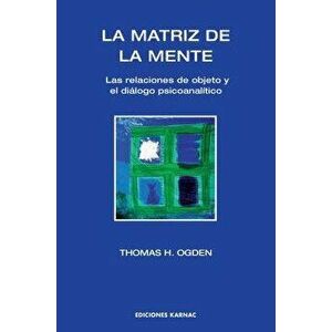 La Matriz de la Mente: Las Relaciones de Objeto Y El Di logo Psicoanal tico, Paperback - Thomas H. Ogden imagine