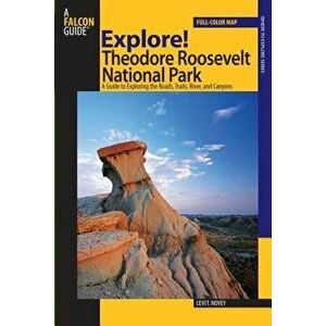 Explore! Theodore Roosevelt National Park: A Guide to Exploring the Roads, Trails, River, and Canyons, Paperback - Levi Novey imagine