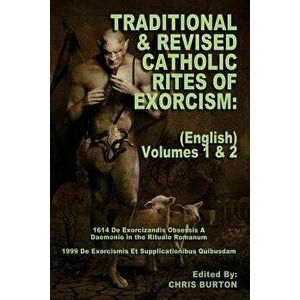 Traditional and Revised Catholic Rites of Exorcism: (english) Volumes 1 & 2: Traditional and 1999 Revised English Translations, Paperback - Catholic C imagine