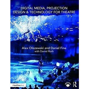 Digital Media, Projection Design, and Technology for Theatre, Paperback - Alex Oliszewski imagine