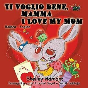 Ti voglio bene, mamma I Love My Mom: Italian English Bilingual Edition, Paperback - Shelley Admont imagine