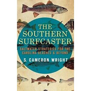 The Southern Surfcaster: Saltwater Strategies for the Carolina Beaches & Beyond, Hardcover - S. Cameron Wright imagine