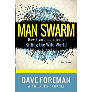 Man Swarm: How Overpopulation Is Killing the Wild World, Paperback - Dave Foreman imagine
