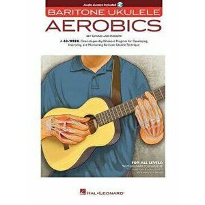 Baritone Ukulele Aerobics: For All Levels: From Beginner to Advanced, Paperback - Chad Johnson imagine