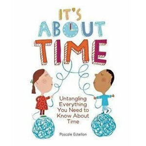It's about Time: Untangling Everything You Need to Know about Time, Paperback - Estellon imagine