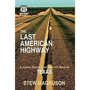 The Last American Highway: A Journey Through Time Down U.S. Route 83 in Texas, Paperback - Stew Magnuson imagine