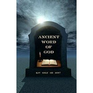 Ancient Word of God: KJV Only or Not?, Paperback - Ken Johnson Th D. imagine