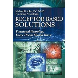 Receptor Based Solutions; Functional Neurology Every Doctor Should Know, Paperback - Michael D. Allen imagine