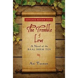 The Tremble of Love: A Novel of the Baal Shem Tov, Paperback - Ani Tuzman imagine