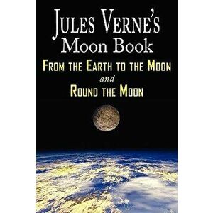 Jules Verne's Moon Book - From Earth to the Moon & Round the Moon - Two Complete Books, Paperback - Jules Verne imagine