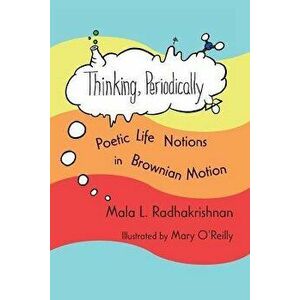 Thinking, Periodically: Poetic Life Notions in Brownian Motion, Paperback - Mala L. Radhakrishnan imagine