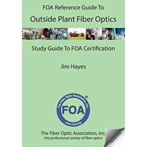 The Foa Reference Guide to Outside Plant Fiber Optics, Paperback - Jim Hayes imagine