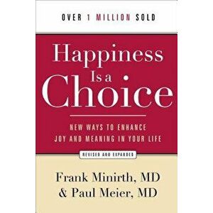 Happiness Is a Choice: New Ways to Enhance Joy and Meaning in Your Life, Paperback - Frank MD Minirth imagine
