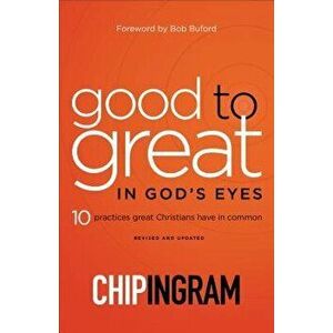 Good to Great in God's Eyes: 10 Practices Great Christians Have in Common, Paperback - Chip Ingram imagine