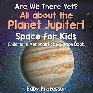 Are We There Yet? All About the Planet Jupiter! Space for Kids - Children's Aeronautics & Space Book, Paperback - Baby Professor imagine