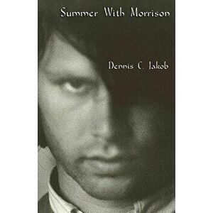 Summer with Morrison: The Early Life and Times of James Douglas Morrison, Paperback - Dennis C. Jakob imagine