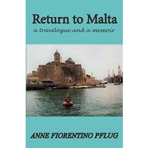 Return to Malta: A Travelogue, and a Memoir, Paperback - Anne Fiorentino Pflug imagine