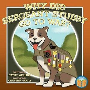 Why Did Sergeant Stubby Go to War?, Paperback - Cathy Werling imagine