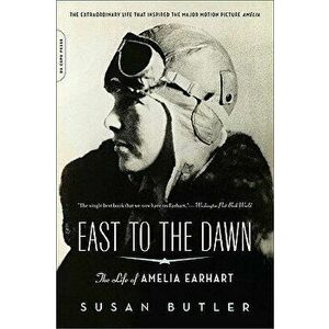 East to the Dawn: The Life of Amelia Earhart, Paperback - Susan Butler imagine