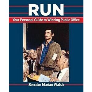 Run: Your Personal Guide to Winning Public Office, Paperback - Marian Walsh imagine
