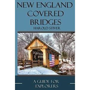 New England Covered Bridges, Paperback - MR Harold Stiver imagine
