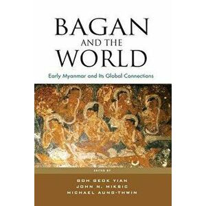 Bagan and the World: Early Myanmar and Its Global Connections, Paperback - Geok Yian Goh imagine