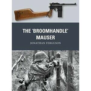 The 'broomhandle' Mauser, Paperback - Jonathan Ferguson imagine