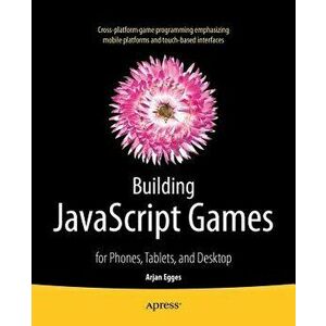 Building JavaScript Games: For Phones, Tablets, and Desktop, Paperback - Arjan Egges imagine