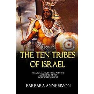 The Ten Tribes of Israel: Historically Identified with the Aborigines of the Western Hemisphere, Paperback - Barbara a. Simon imagine