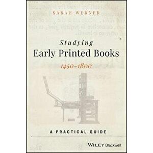 Studying Early Printed Books, 1450-1800: A Practical Guide, Paperback - Sarah Werner imagine