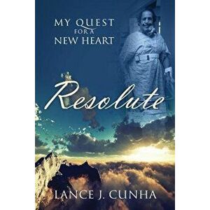 Resolute: My Quest for a New Heart, Paperback - Lance J. Cunha imagine