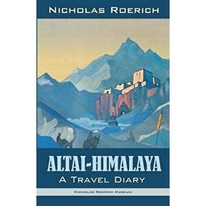 Altai-Himalaya: A Travel Diary, Paperback - Nicholas Roerich imagine