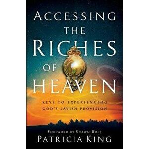 Accessing the Riches of Heaven: Keys to Experiencing God's Lavish Provision - Patricia King imagine