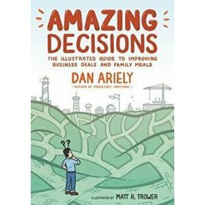 Amazing Decisions: The Illustrated Guide to Improving Business Deals and Family Meals, Paperback - Dan Ariely imagine
